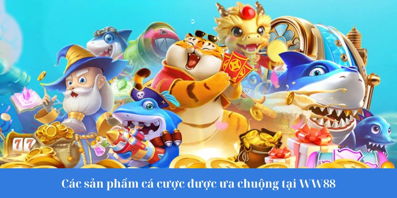 Các sản phẩm cá cược được ưa chuộng tại WW88