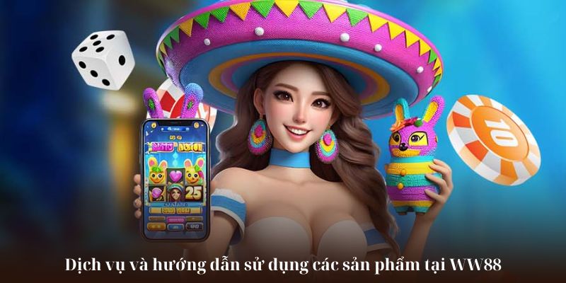 Dịch vụ và hướng dẫn sử dụng các sản phẩm tại WW88