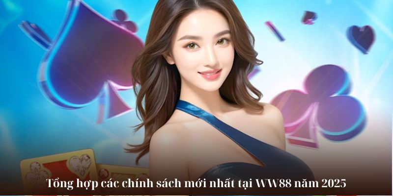 Tổng hợp các chính sách mới nhất tại WW88 năm 2025