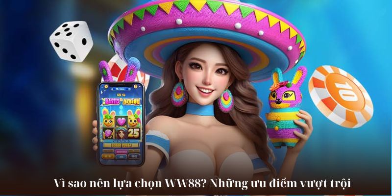 Vì sao nên lựa chọn WW88? Những ưu điểm vượt trội