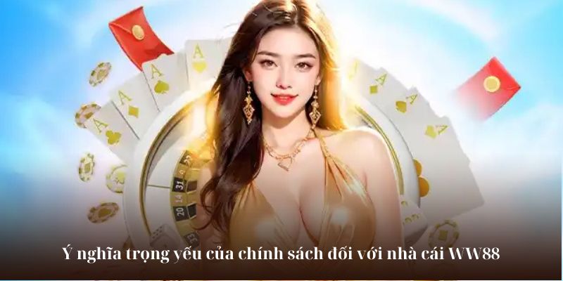 Ý nghĩa trọng yếu của chính sách đối với nhà cái WW88